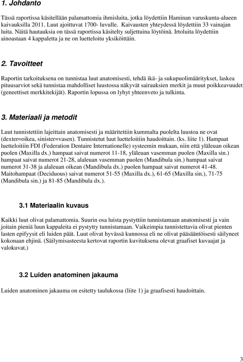 2. Tavoitteet Raportin tarkoituksena on tunnistaa luut anatomisesti, tehdä ikä- ja sukupuolimääritykset, laskea pituusarviot sekä tunnistaa mahdolliset luustossa näkyvät sairauksien merkit ja muut