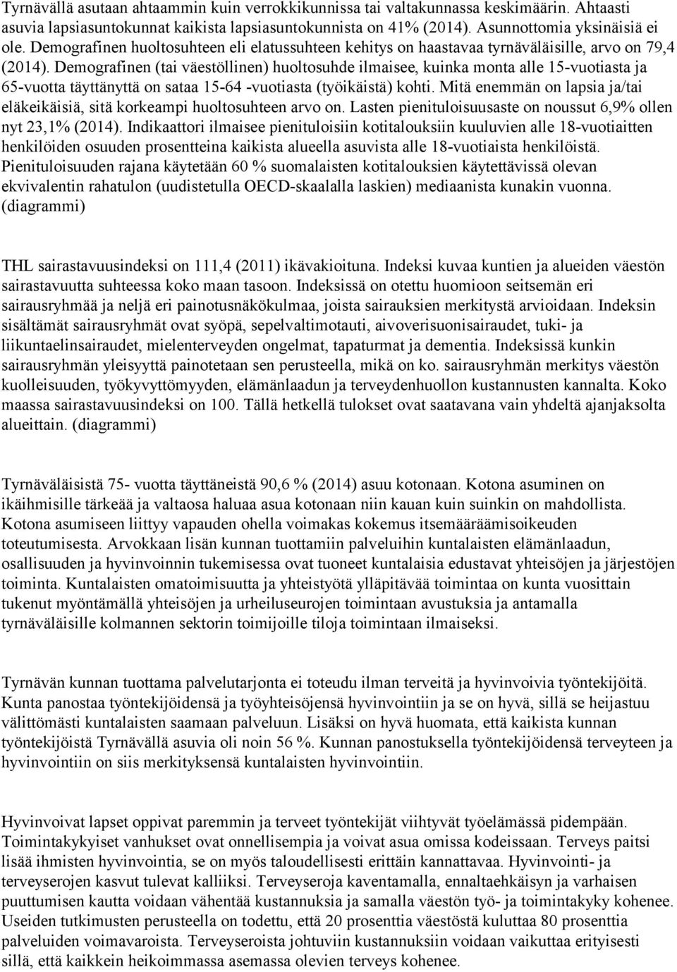 Demografinen (tai väestöllinen) huoltosuhde ilmaisee, kuinka monta alle 15-vuotiasta ja 65-vuotta täyttänyttä on sataa 15-64 -vuotiasta (työikäistä) kohti.