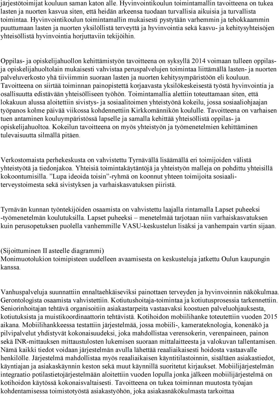 Hyvinvointikoulun toimintamallin mukaisesti pystytään varhemmin ja tehokkaammin puuttumaan lasten ja nuorten yksilöllistä terveyttä ja hyvinvointia sekä kasvu- ja kehitysyhteisöjen yhteisöllistä