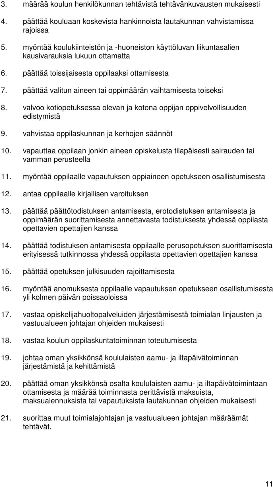 päättää valitun aineen tai oppimäärän vaihtamisesta toiseksi 8. valvoo kotiopetuksessa olevan ja kotona oppijan oppivelvollisuuden edistymistä 9. vahvistaa oppilaskunnan ja kerhojen säännöt 10.