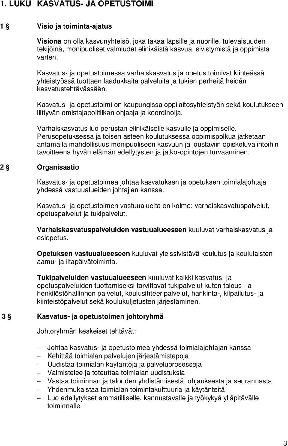 Kasvatus- ja opetustoimi on kaupungissa oppilaitosyhteistyön sekä koulutukseen liittyvän omistajapolitiikan ohjaaja ja koordinoija. Varhaiskasvatus luo perustan elinikäiselle kasvulle ja oppimiselle.