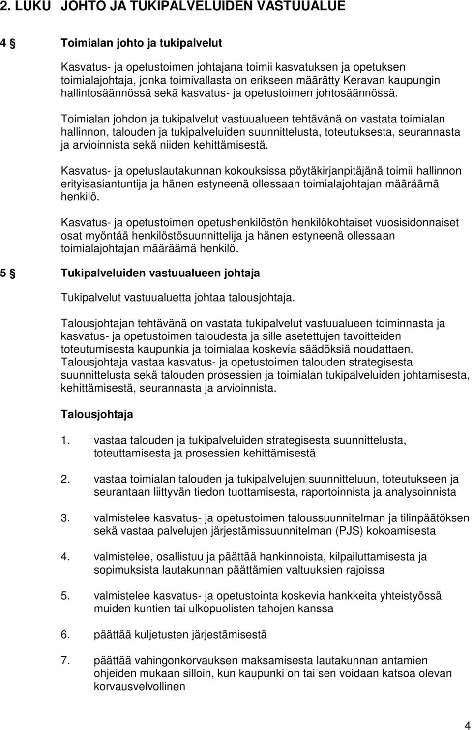 Toimialan johdon ja tukipalvelut vastuualueen tehtävänä on vastata toimialan hallinnon, talouden ja tukipalveluiden suunnittelusta, toteutuksesta, seurannasta ja arvioinnista sekä niiden