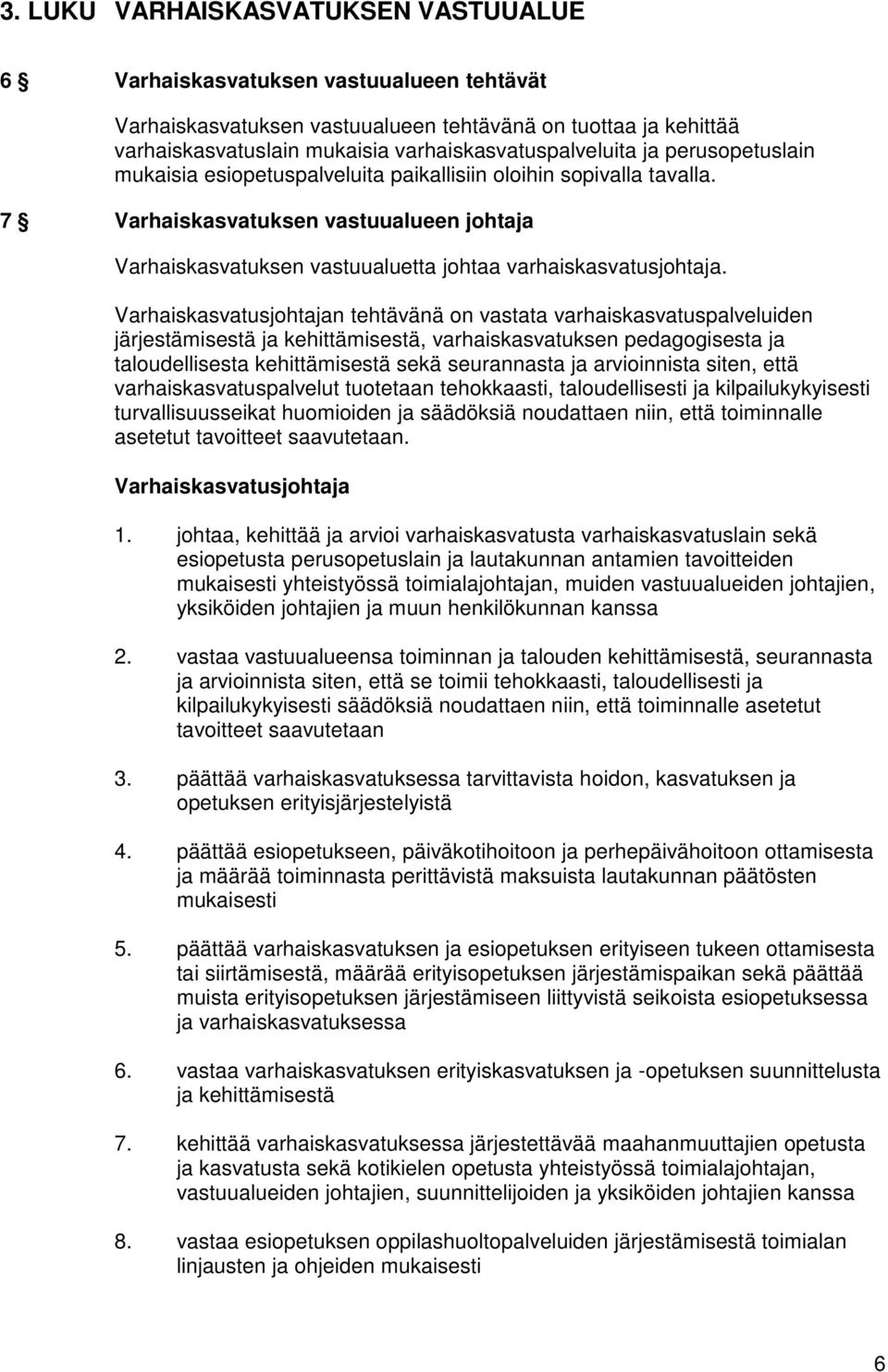 7 Varhaiskasvatuksen vastuualueen johtaja Varhaiskasvatuksen vastuualuetta johtaa varhaiskasvatusjohtaja.