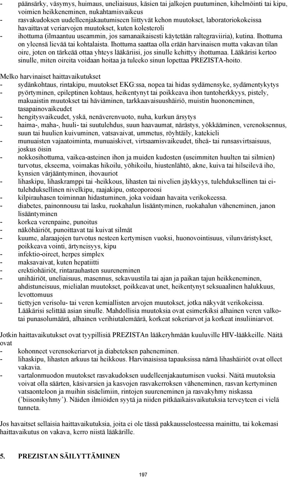 Ihottuma on yleensä lievää tai kohtalaista. Ihottuma saattaa olla erään harvinaisen mutta vakavan tilan oire, joten on tärkeää ottaa yhteys lääkäriisi, jos sinulle kehittyy ihottumaa.