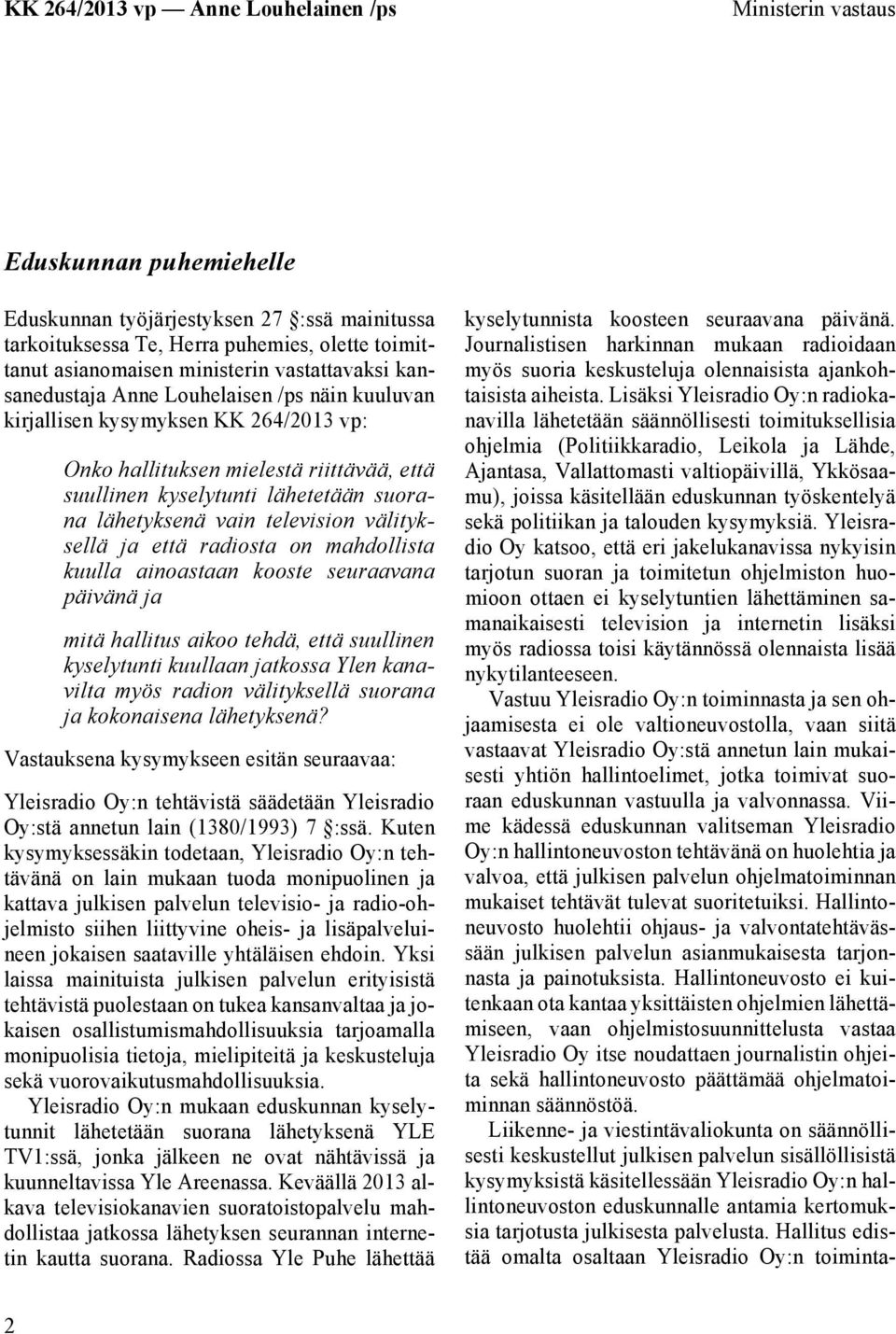 ja että radiosta on mahdollista kuulla ainoastaan kooste seuraavana päivänä ja mitä hallitus aikoo tehdä, että suullinen kyselytunti kuullaan jatkossa Ylen kanavilta myös radion välityksellä suorana