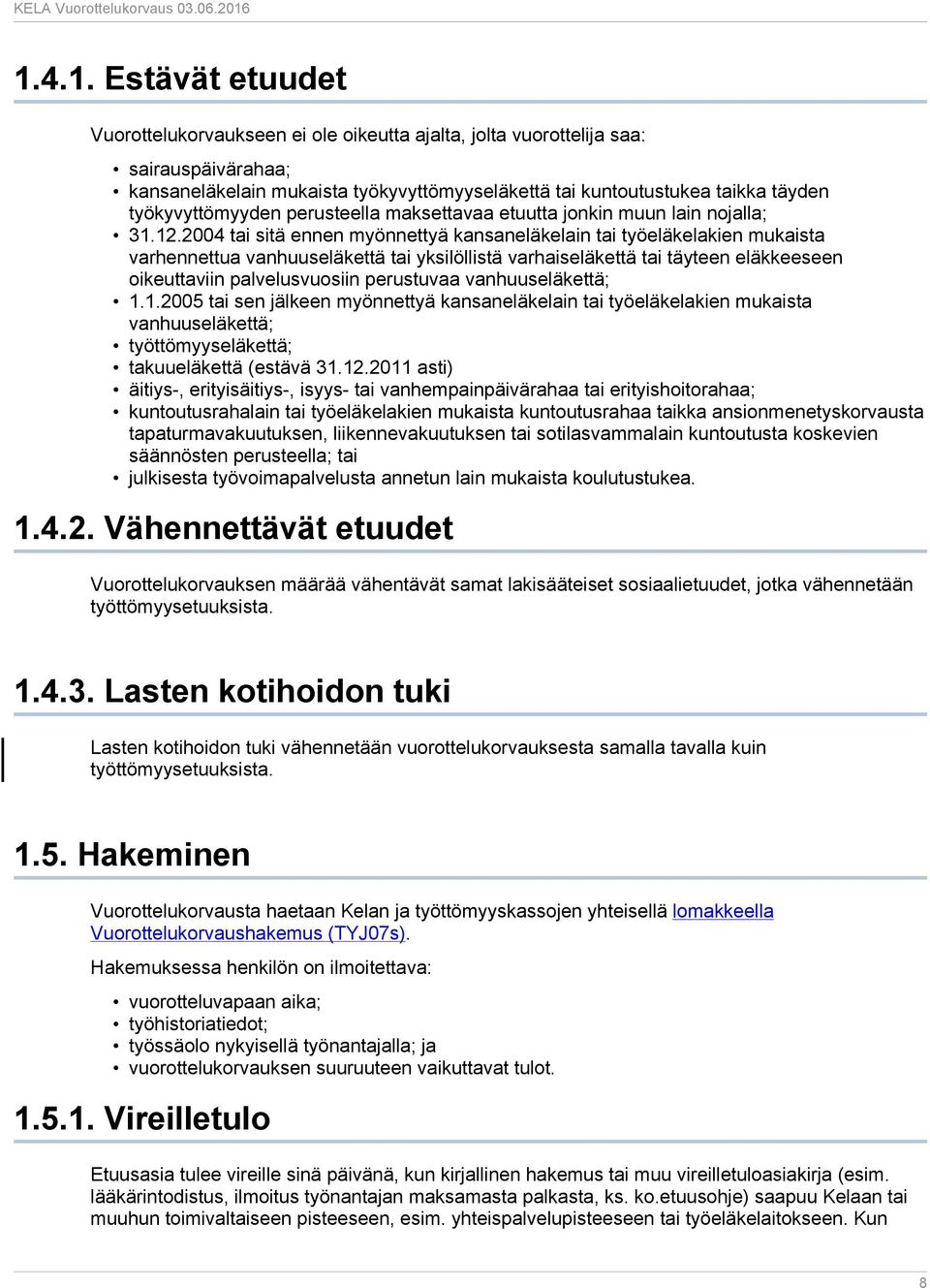 2004 tai sitä ennen myönnettyä kansaneläkelain tai työeläkelakien mukaista varhennettua vanhuuseläkettä tai yksilöllistä varhaiseläkettä tai täyteen eläkkeeseen oikeuttaviin palvelusvuosiin