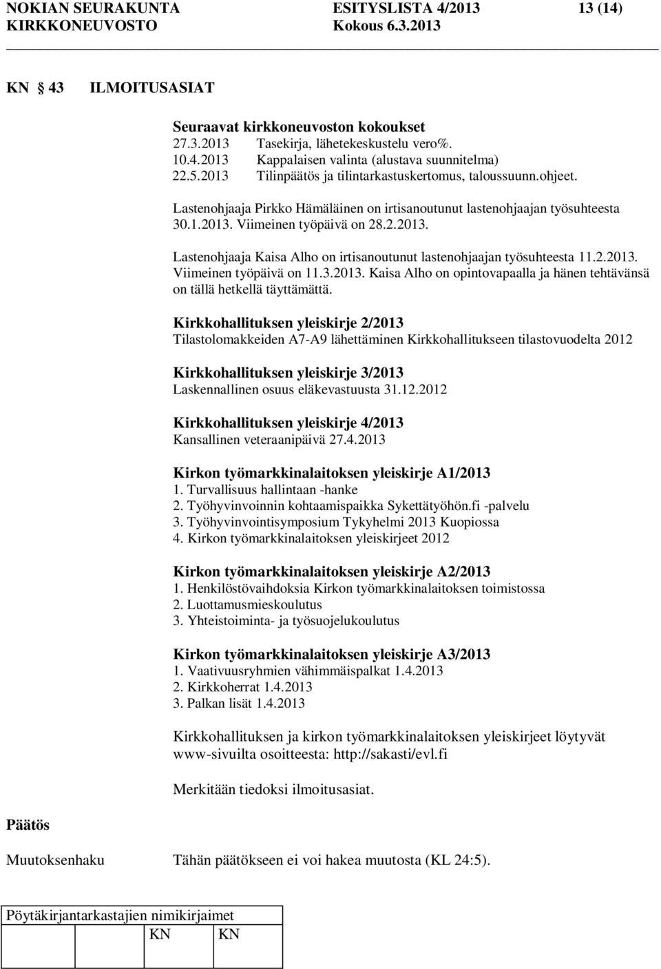 2.2013. Viimeinen työpäivä on 11.3.2013. Kaisa Alho on opintovapaalla ja hänen tehtävänsä on tällä hetkellä täyttämättä.