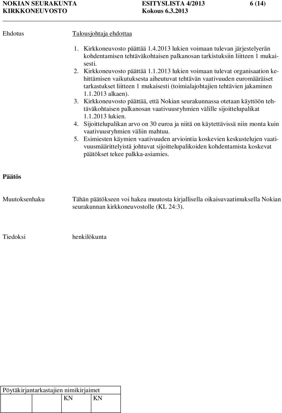 1.2013 lukien voimaan tulevat organisaation kehittämisen vaikutuksesta aiheutuvat tehtävän vaativuuden euromääräiset tarkastukset liitteen 1 mukaisesti (toimialajohtajien tehtävien jakaminen 1.1.2013 alkaen).