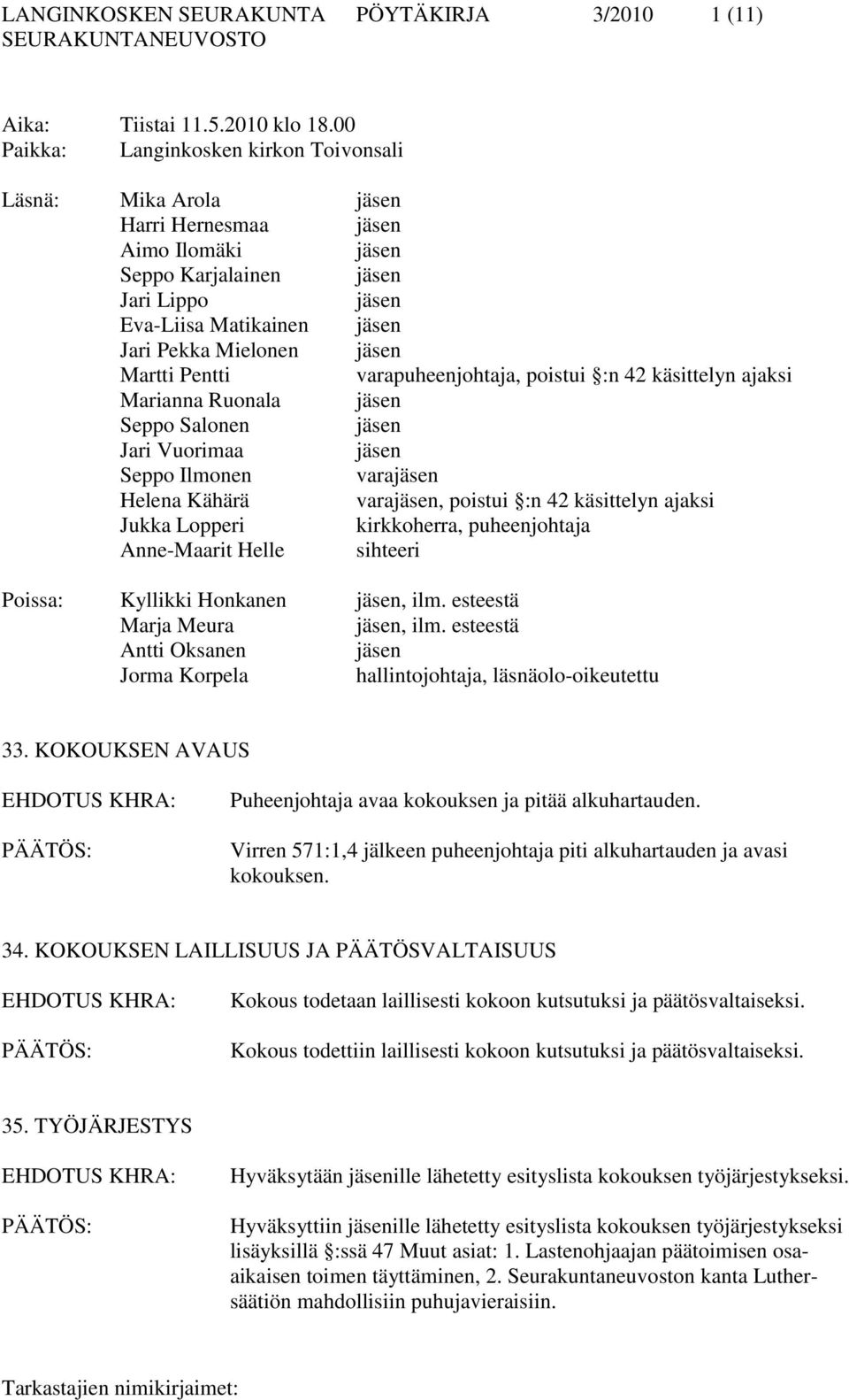 jäsen Martti Pentti varapuheenjohtaja, poistui :n 42 käsittelyn ajaksi Marianna Ruonala jäsen Seppo Salonen jäsen Jari Vuorimaa jäsen Seppo Ilmonen varajäsen Helena Kähärä varajäsen, poistui :n 42