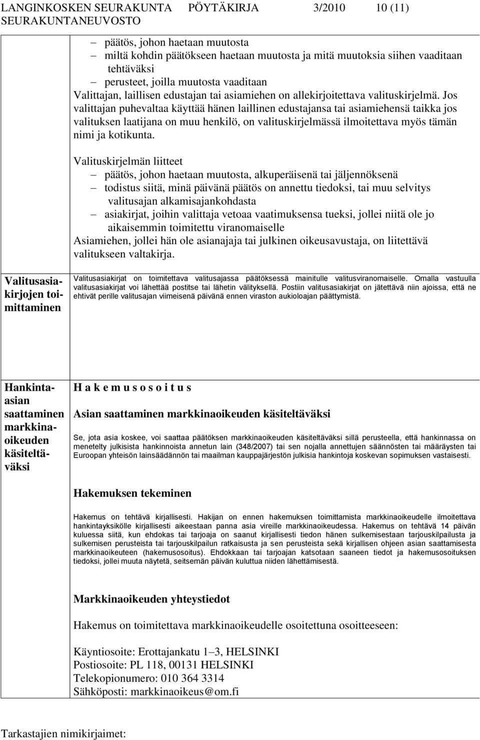 Jos valittajan puhevaltaa käyttää hänen laillinen edustajansa tai asiamiehensä taikka jos valituksen laatijana on muu henkilö, on valituskirjelmässä ilmoitettava myös tämän nimi ja kotikunta.