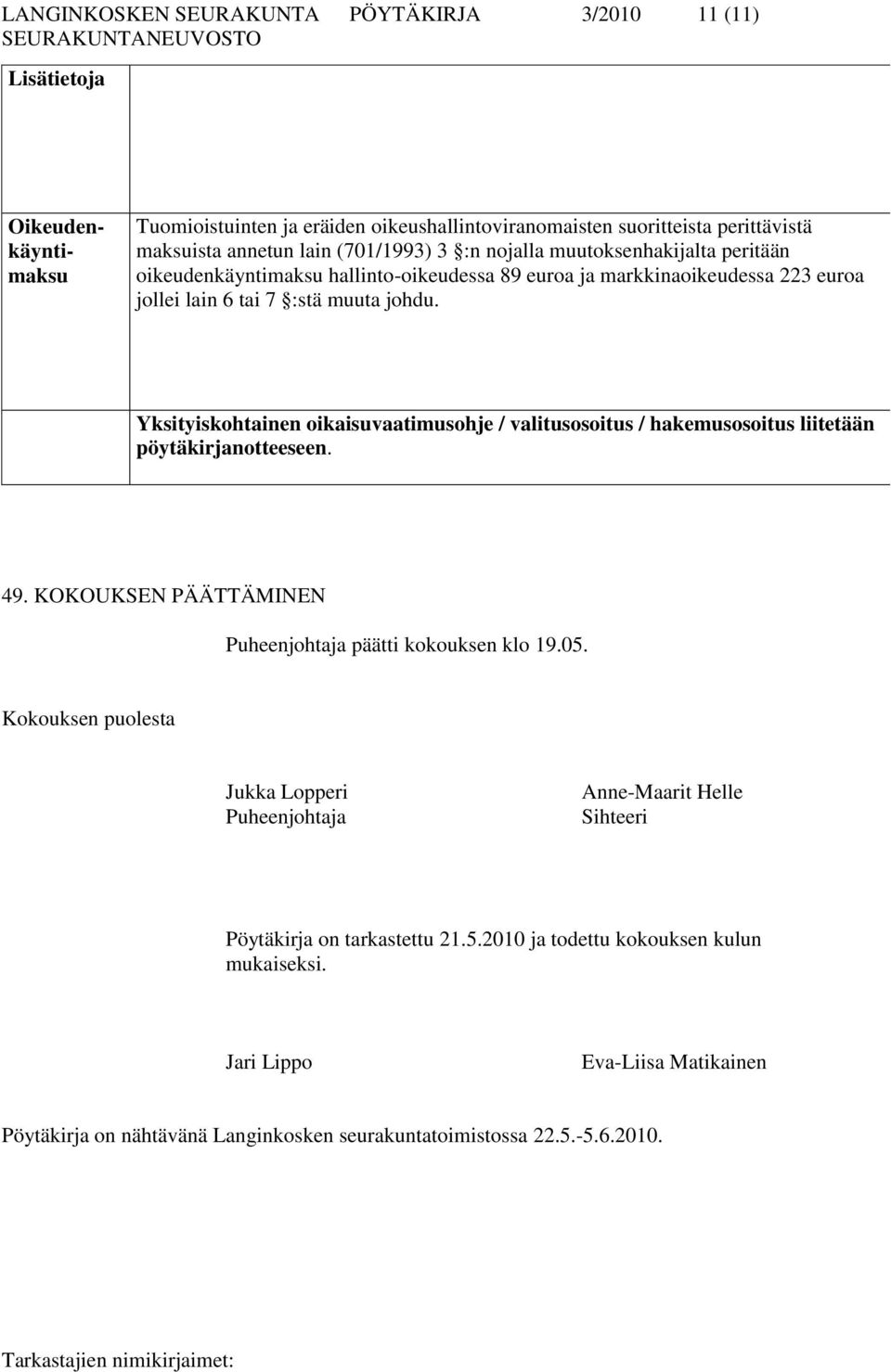 Yksityiskohtainen oikaisuvaatimusohje / valitusosoitus / hakemusosoitus liitetään pöytäkirjanotteeseen. 49. KOKOUKSEN PÄÄTTÄMINEN Puheenjohtaja päätti kokouksen klo 19.05.
