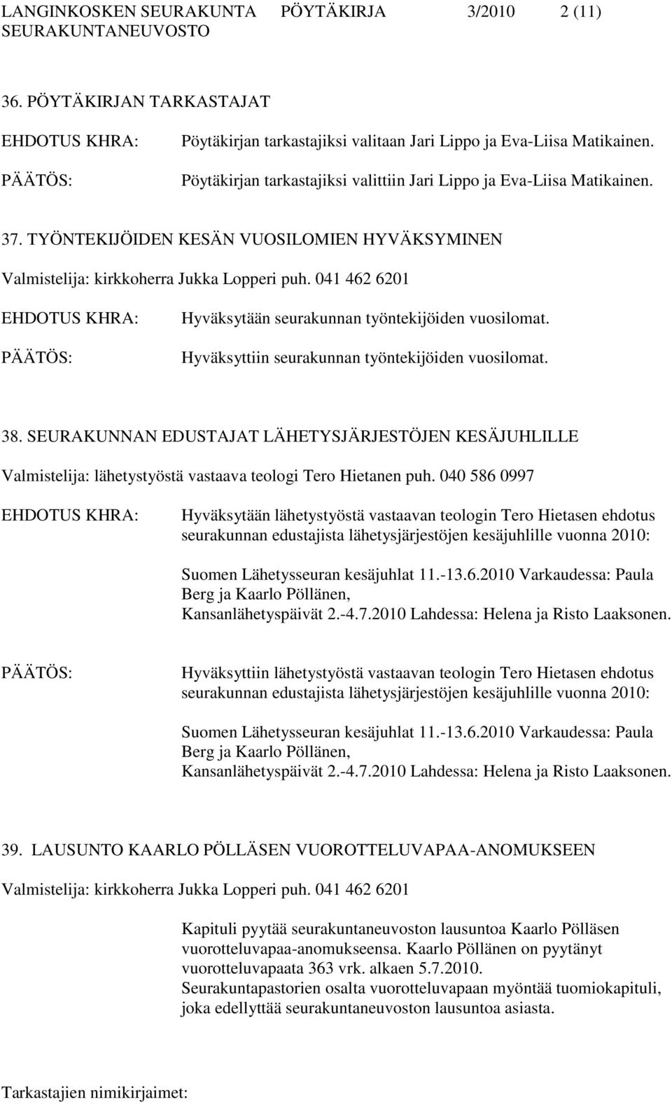 Hyväksyttiin seurakunnan työntekijöiden vuosilomat. 38. SEURAKUNNAN EDUSTAJAT LÄHETYSJÄRJESTÖJEN KESÄJUHLILLE Valmistelija: lähetystyöstä vastaava teologi Tero Hietanen puh.