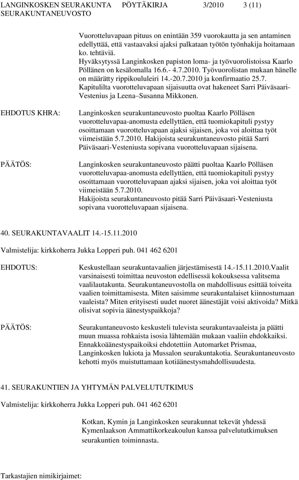 7. Kapitulilta vuorotteluvapaan sijaisuutta ovat hakeneet Sarri Päiväsaari- Vestenius ja Leena Susanna Mikkonen.