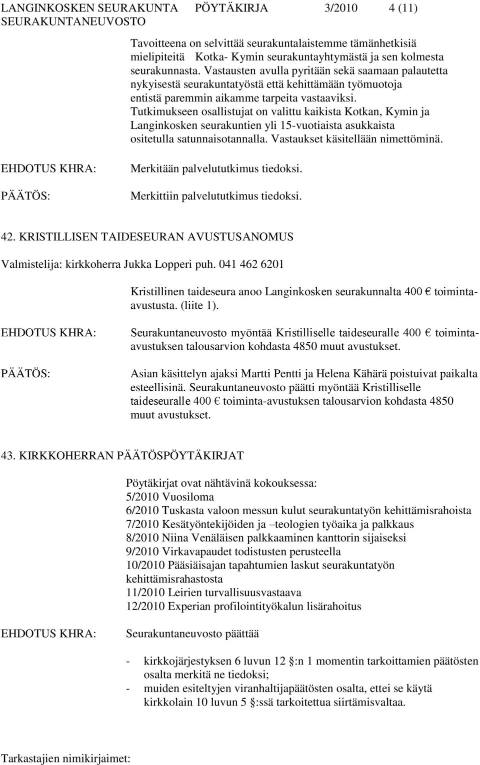 Tutkimukseen osallistujat on valittu kaikista Kotkan, Kymin ja Langinkosken seurakuntien yli 15-vuotiaista asukkaista ositetulla satunnaisotannalla. Vastaukset käsitellään nimettöminä.