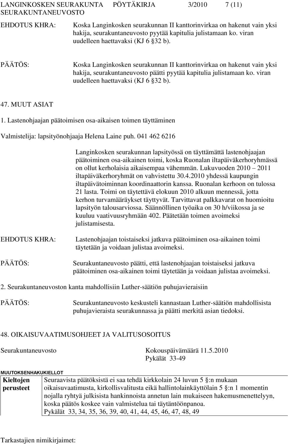 viran uudelleen haettavaksi (KJ 6 32 b). 47. MUUT ASIAT 1. Lastenohjaajan päätoimisen osa-aikaisen toimen täyttäminen Valmistelija: lapsityönohjaaja Helena Laine puh.