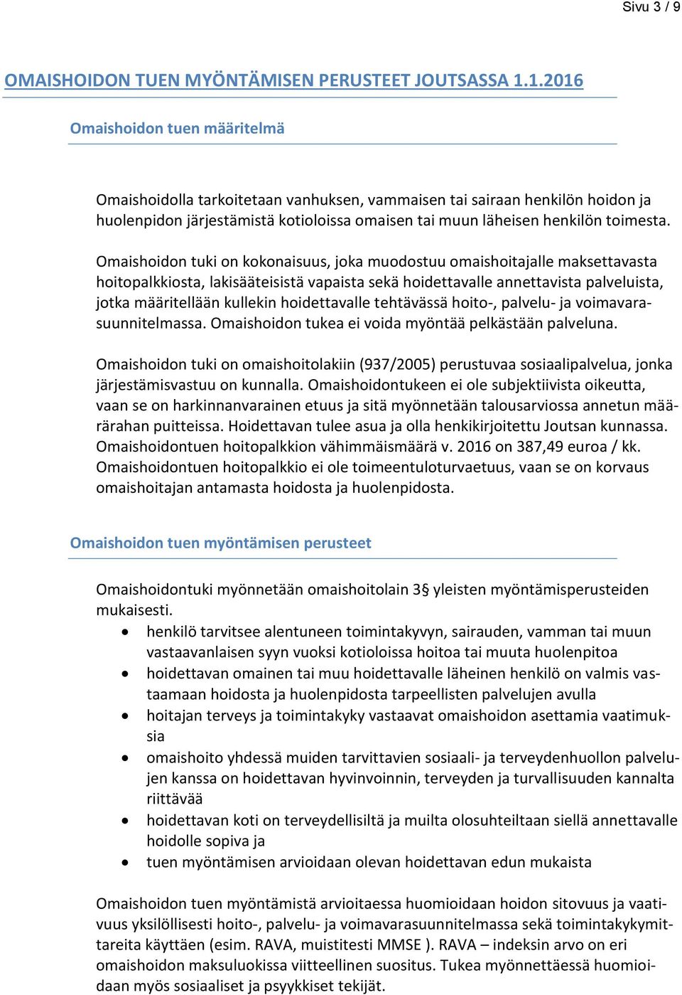 Omaishoidon tuki on kokonaisuus, joka muodostuu omaishoitajalle maksettavasta hoitopalkkiosta, lakisääteisistä vapaista sekä hoidettavalle annettavista palveluista, jotka määritellään kullekin