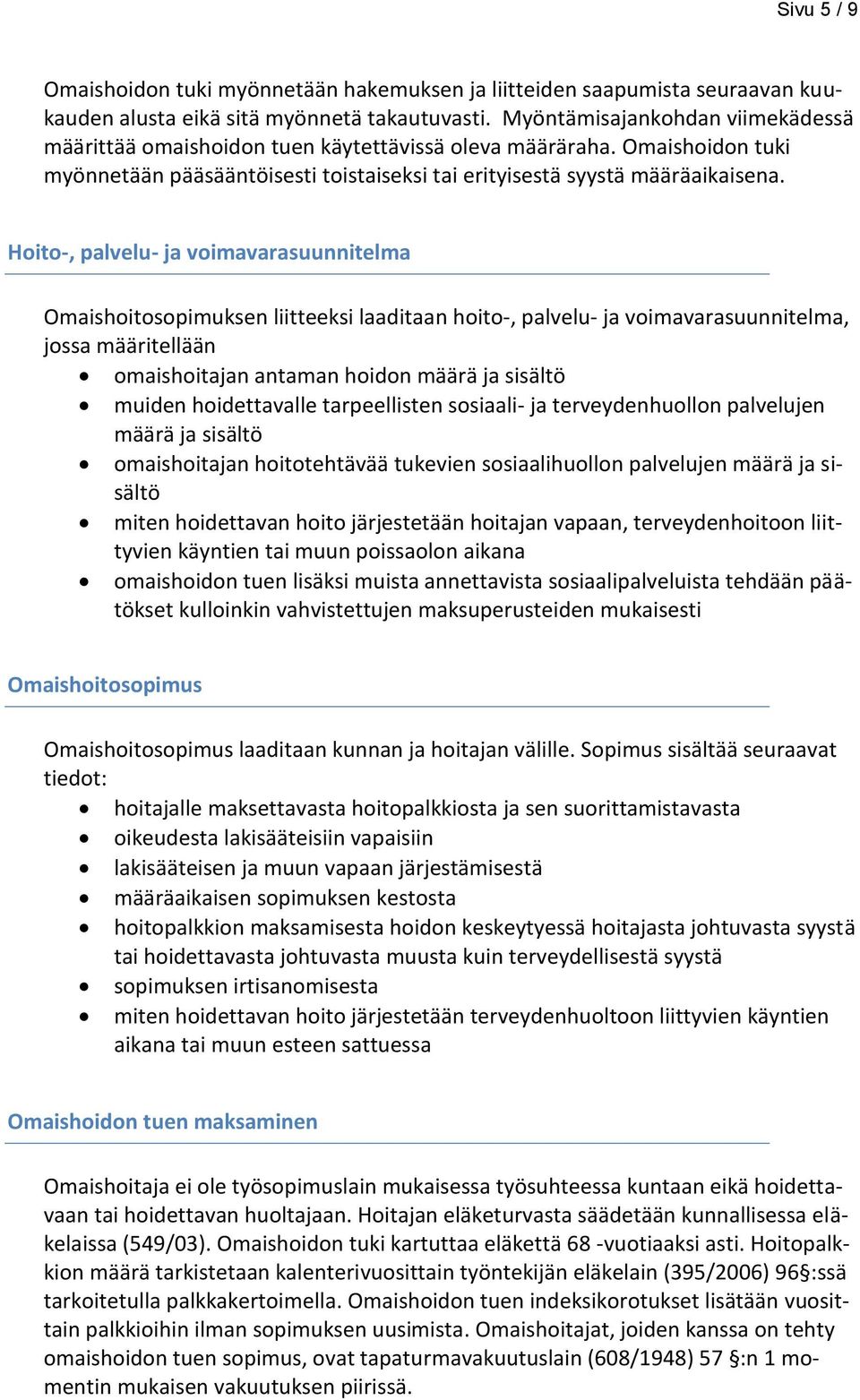 Hoito-, palvelu- ja voimavarasuunnitelma Omaishoitosopimuksen liitteeksi laaditaan hoito-, palvelu- ja voimavarasuunnitelma, jossa määritellään omaishoitajan antaman hoidon määrä ja sisältö muiden