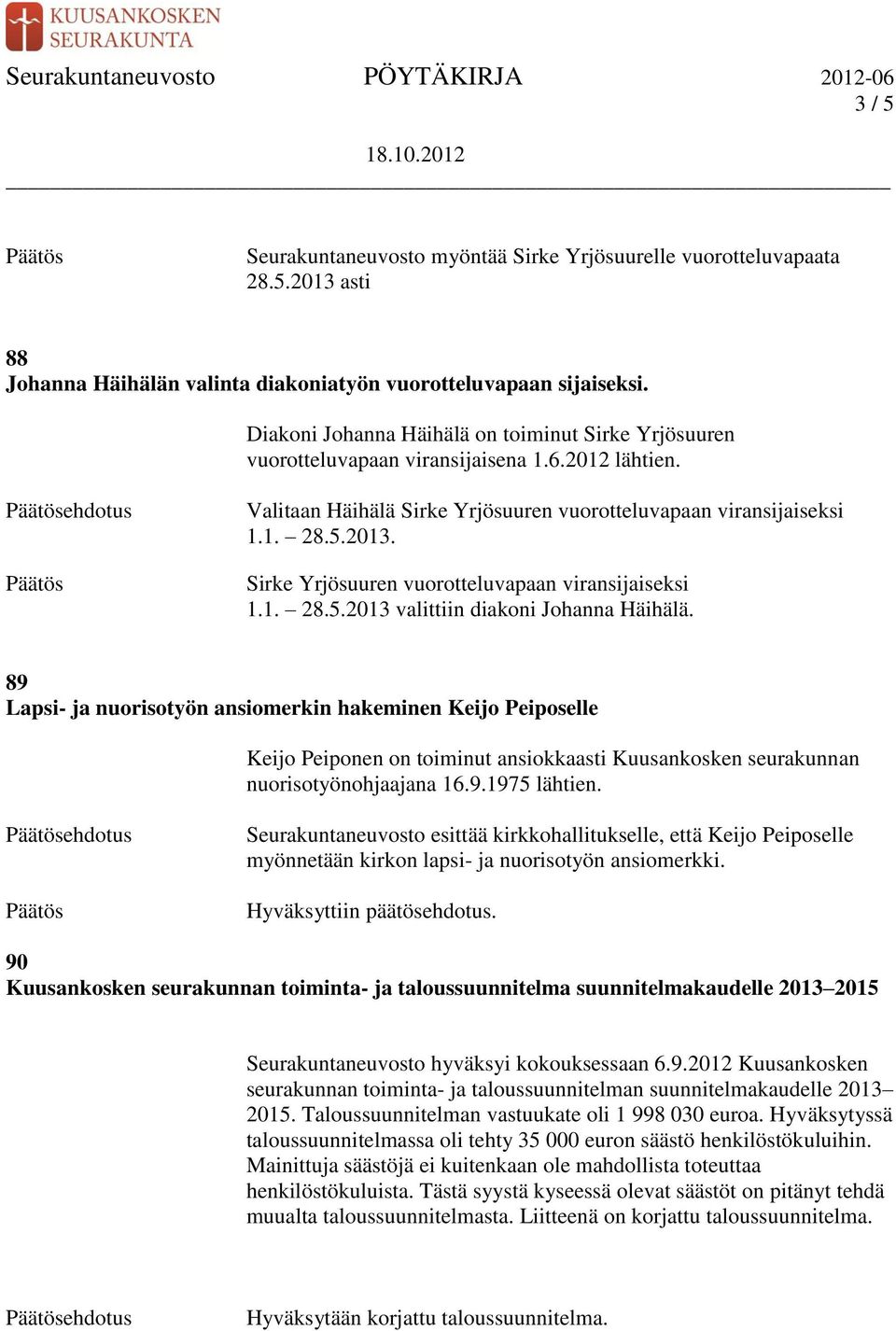 Sirke Yrjösuuren vuorotteluvapaan viransijaiseksi 1.1. 28.5.2013 valittiin diakoni Johanna Häihälä.