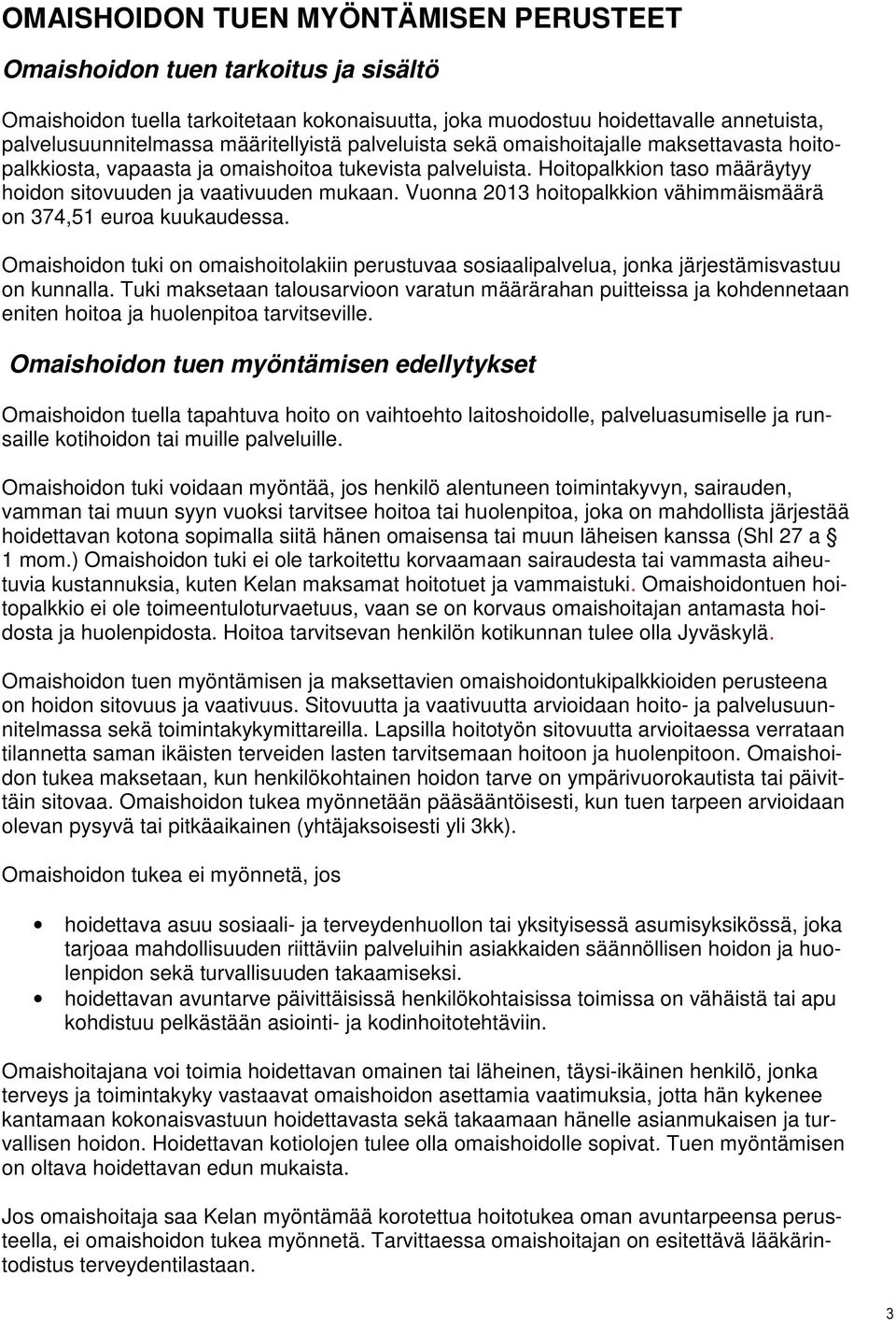 Vuonna 2013 hoitopalkkion vähimmäismäärä on 374,51 euroa kuukaudessa. Omaishoidon tuki on omaishoitolakiin perustuvaa sosiaalipalvelua, jonka järjestämisvastuu on kunnalla.