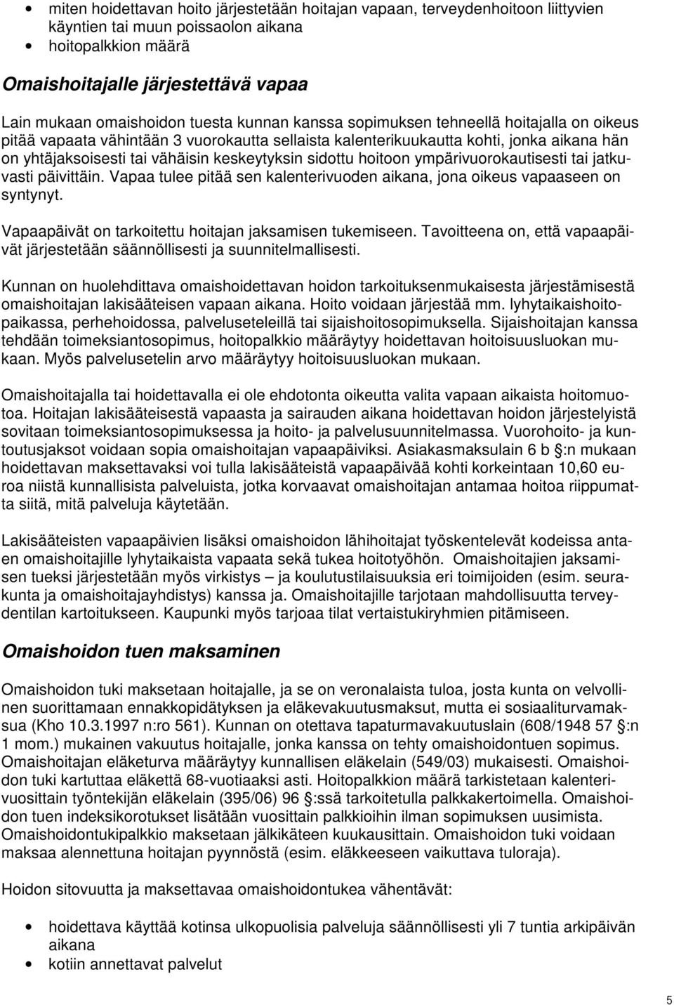 sidottu hoitoon ympärivuorokautisesti tai jatkuvasti päivittäin. Vapaa tulee pitää sen kalenterivuoden aikana, jona oikeus vapaaseen on syntynyt.