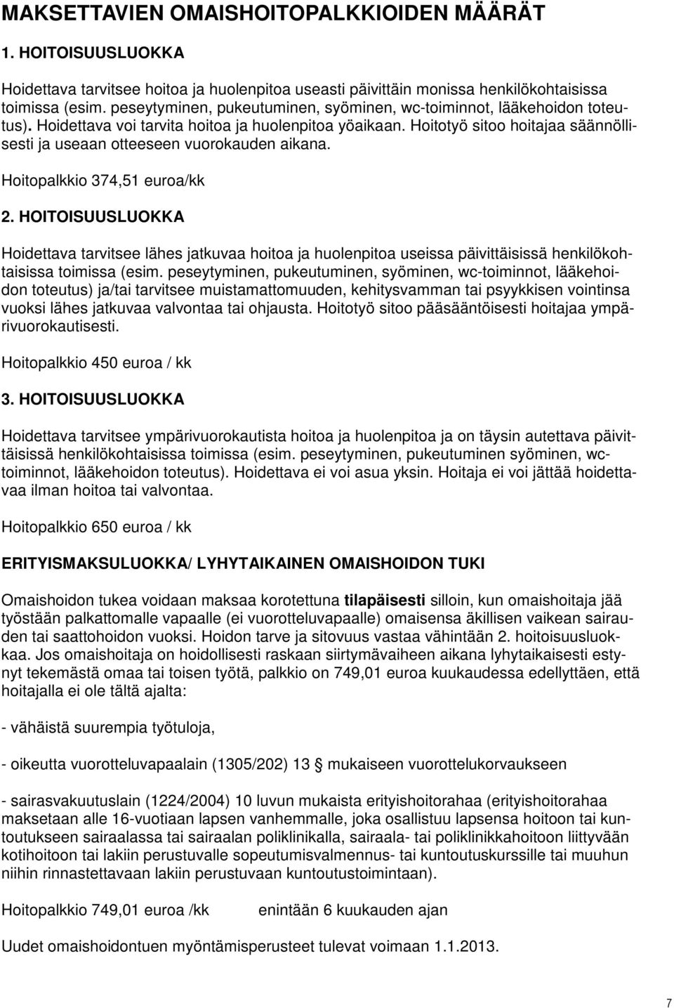 Hoitotyö sitoo hoitajaa säännöllisesti ja useaan otteeseen vuorokauden aikana. Hoitopalkkio 374,51 euroa/kk 2.