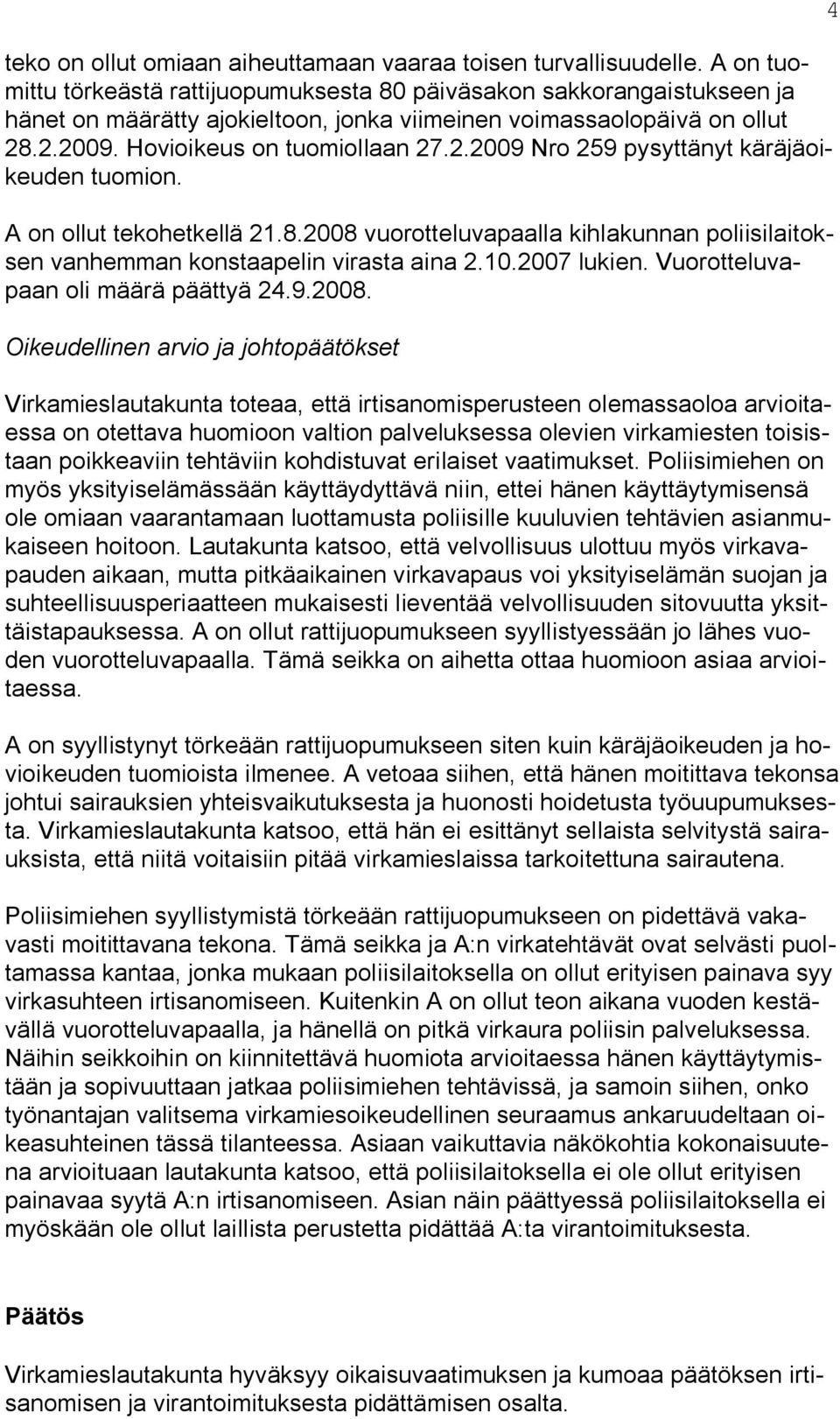 .2.2009. Hovioikeus on tuomiollaan 27.2.2009 Nro 259 pysyttänyt käräjäoikeuden tuomion. A on ollut tekohetkellä 21.8.