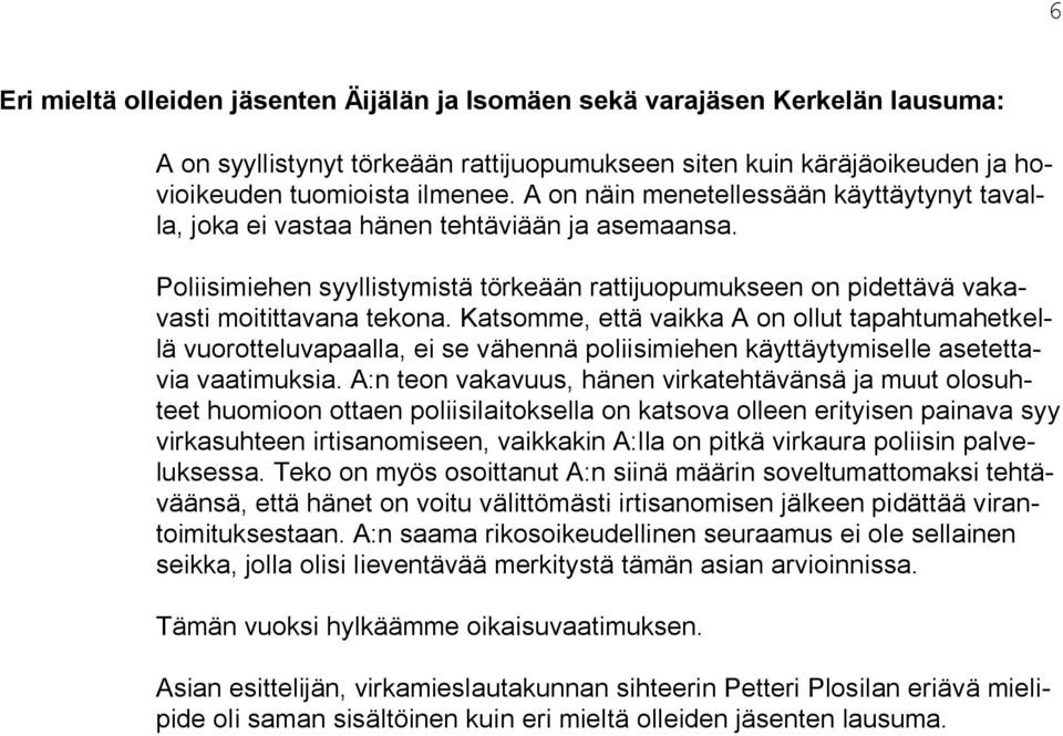 Katsomme, että vaikka A on ollut tapahtumahetkellä vuorotteluvapaalla, ei se vähennä poliisimiehen käyttäytymiselle asetettavia vaatimuksia.