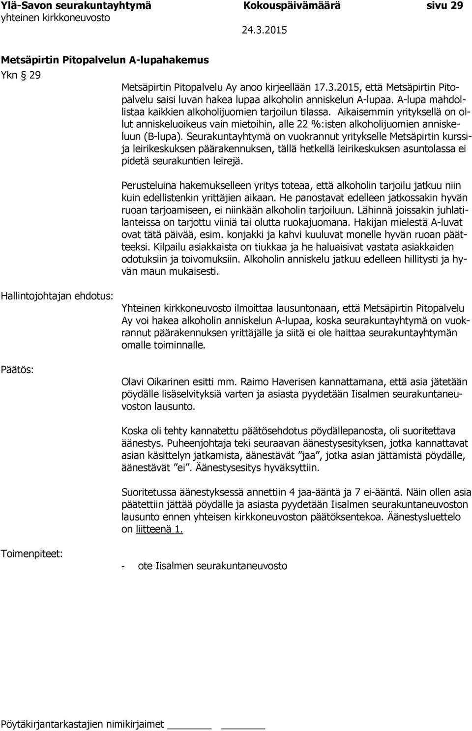 Aikaisemmin yrityksellä on ollut anniskeluoikeus vain mietoihin, alle 22 %:isten alkoholijuomien anniskeluun (B-lupa).