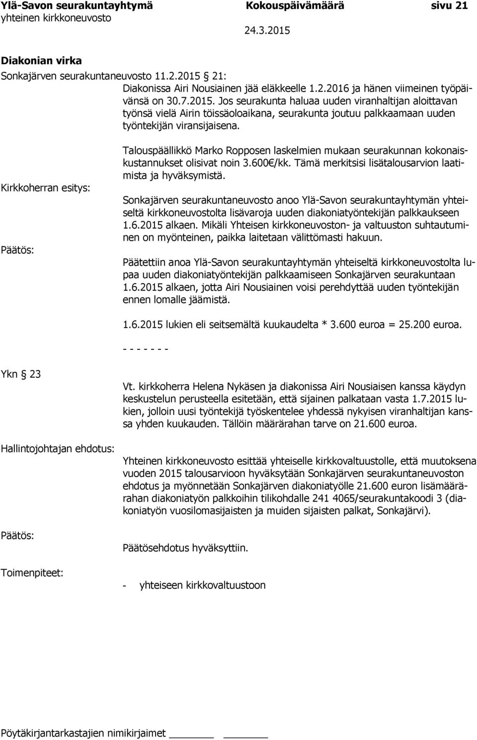 Kirkkoherran esitys: Talouspäällikkö Marko Ropposen laskelmien mukaan seurakunnan kokonaiskustannukset olisivat noin 3.600 /kk. Tämä merkitsisi lisätalousarvion laatimista ja hyväksymistä.