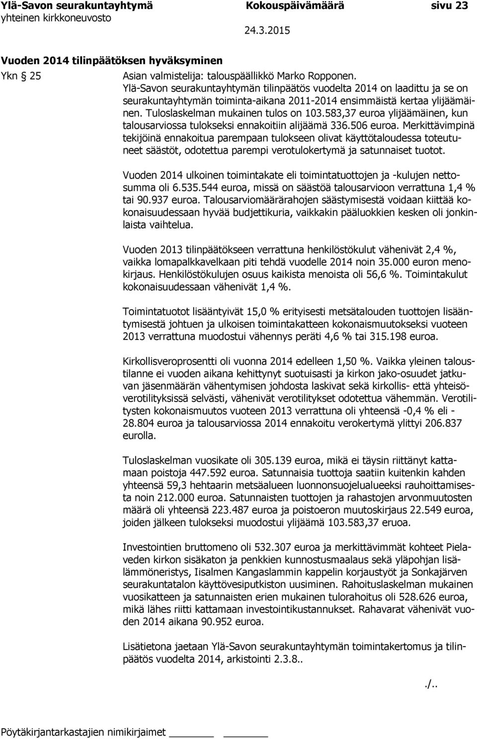 583,37 euroa ylijäämäinen, kun talousarviossa tulokseksi ennakoitiin alijäämä 336.506 euroa.