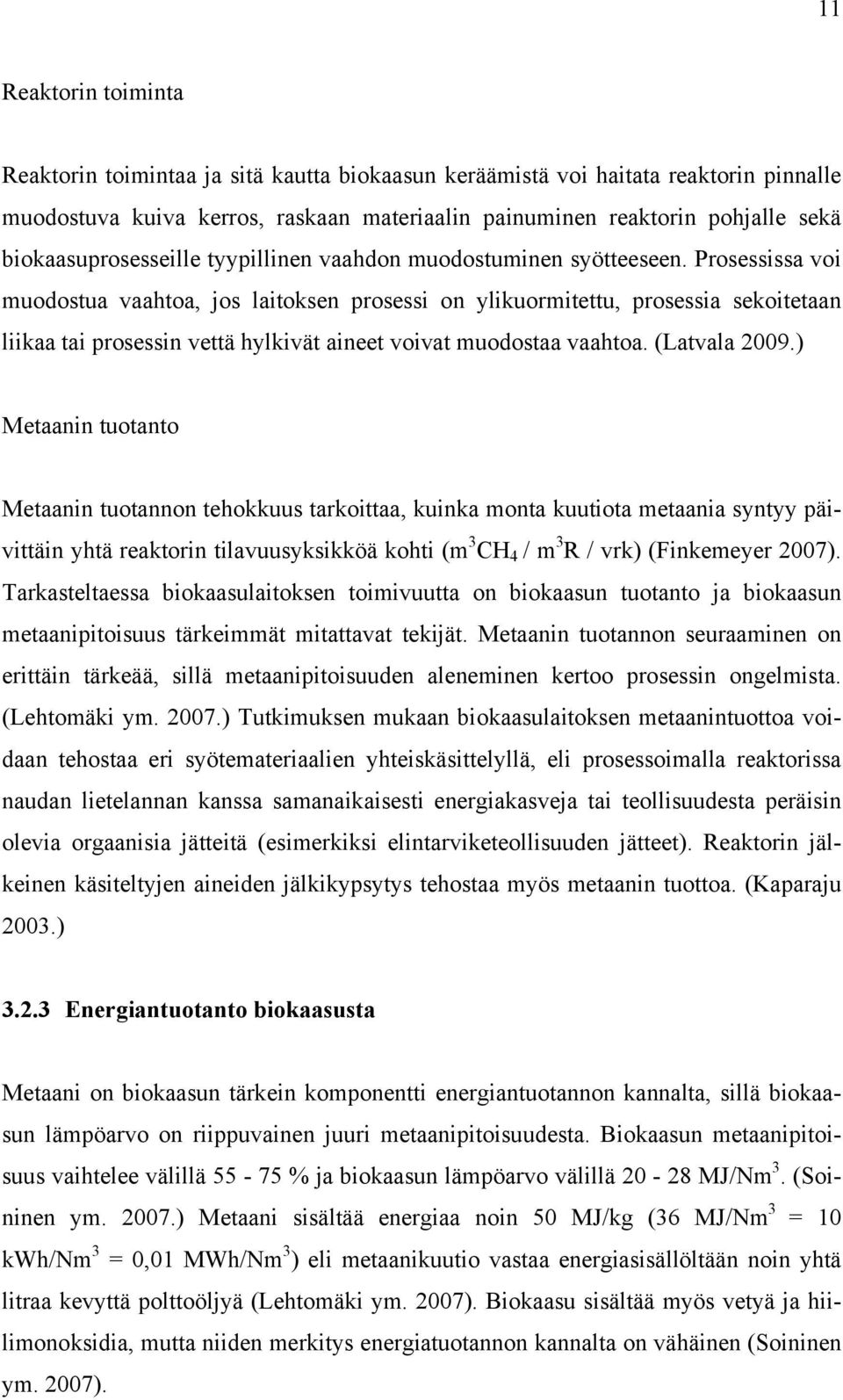 Prosessissa voi muodostua vaahtoa, jos laitoksen prosessi on ylikuormitettu, prosessia sekoitetaan liikaa tai prosessin vettä hylkivät aineet voivat muodostaa vaahtoa. (Latvala 2009.