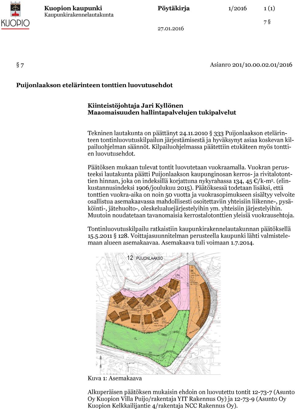 2010 333 Puijnlaaksn etelärinteen tntinluvutuskilpailun järjestämisestä ja hyväksynyt asiaa kskevan kilpailuhjelman säännöt. Kilpailuhjelmassa päätettiin etukäteen myös tnttien luvutusehdt.