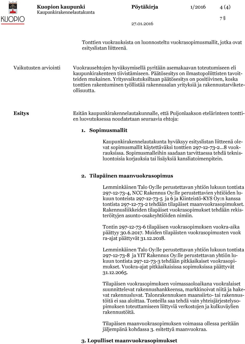 Yritysvaikutuksiltaan päätösesitys n psitiivinen, kska tnttien rakentuminen työllistää rakennusalan yrityksiä ja rakennustarviketellisuutta.