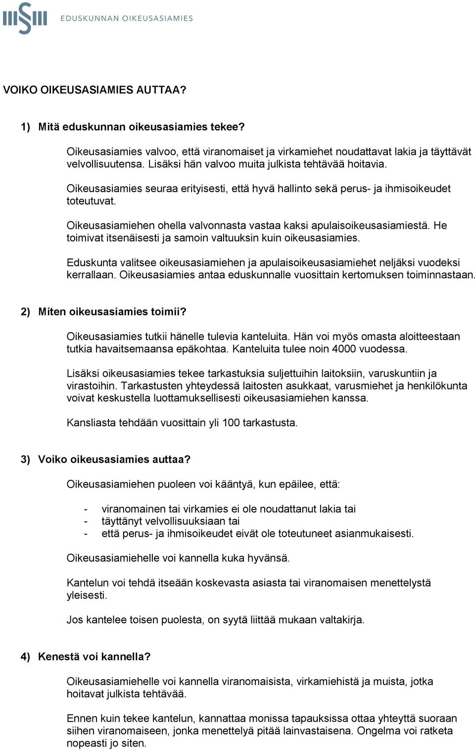 Oikeusasiamiehen ohella valvonnasta vastaa kaksi apulaisoikeusasiamiestä. He toimivat itsenäisesti ja samoin valtuuksin kuin oikeusasiamies.