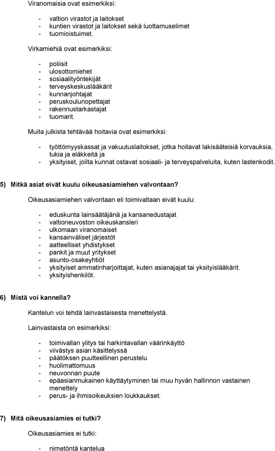 Muita julkista tehtävää hoitavia ovat esimerkiksi: - työttömyyskassat ja vakuutuslaitokset, jotka hoitavat lakisääteisiä korvauksia, tukia ja eläkkeitä ja - yksityiset, joilta kunnat ostavat