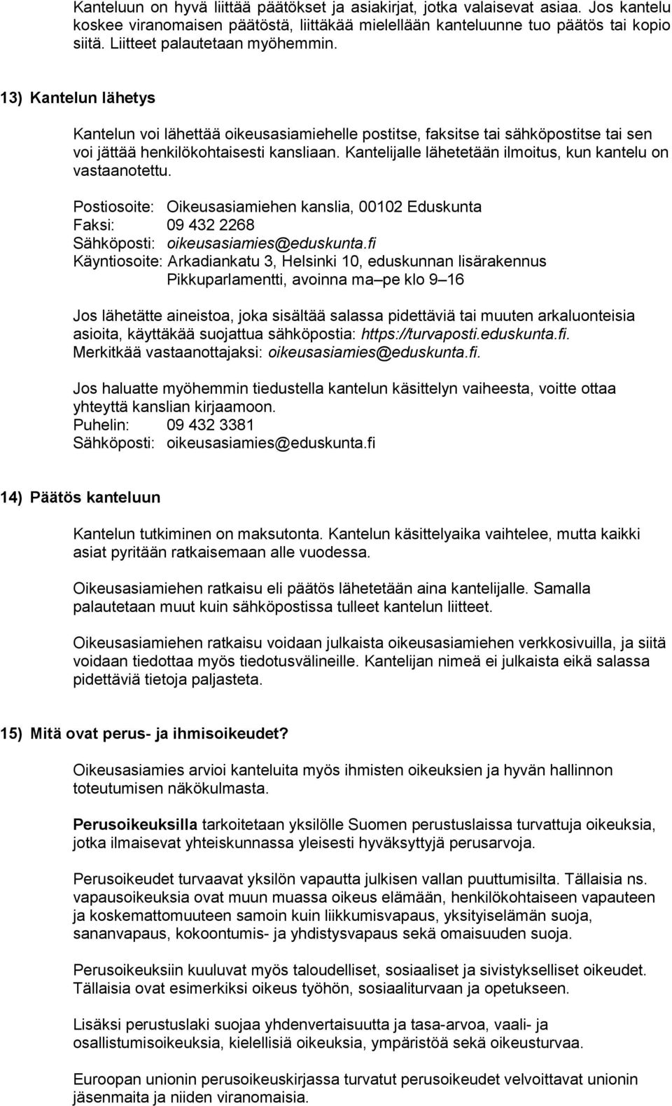 Kantelijalle lähetetään ilmoitus, kun kantelu on vastaanotettu. Postiosoite: Oikeusasiamiehen kanslia, 00102 Eduskunta Faksi: 09 432 2268 Sähköposti: oikeusasiamies@eduskunta.