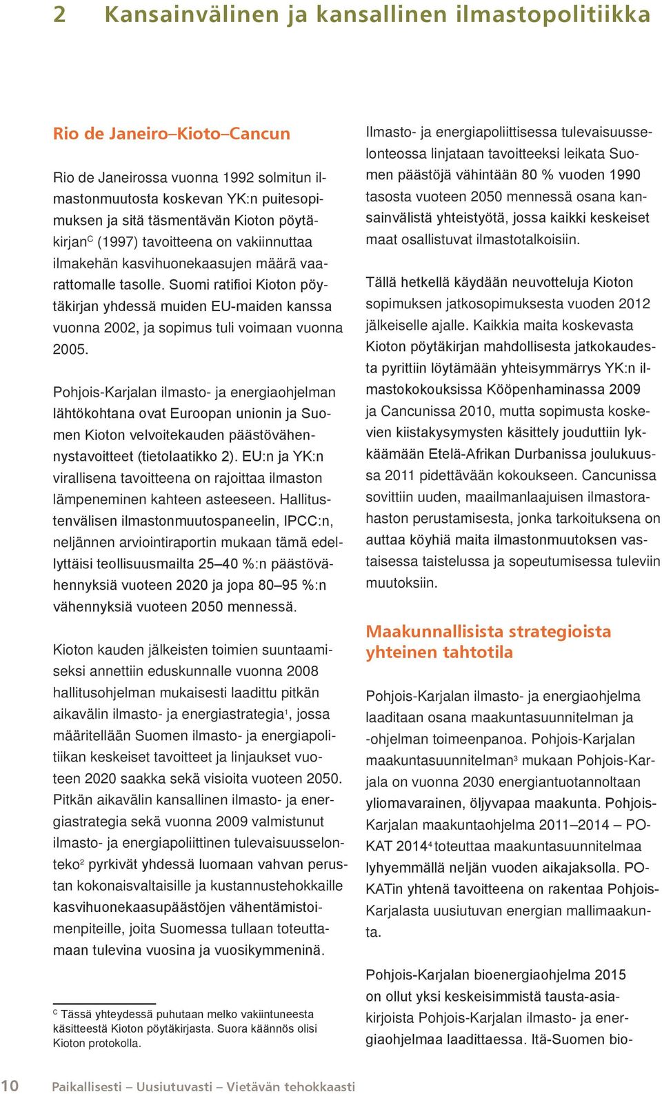 Suomi ratifioi Kioton pöytäkirjan yhdessä muiden EU-maiden kanssa vuonna 2002, ja sopimus tuli voimaan vuonna 2005.