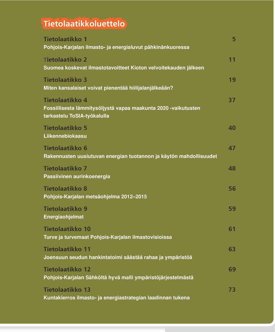 Tietolaatikko 4 37 Fossiilisesta lämmitysöljystä vapaa maakunta 2020 -vaikutusten tarkastelu ToSIA-työkalulla Tietolaatikko 5 40 Liikennebiokaasu Tietolaatikko 6 47 Rakennusten uusiutuvan energian