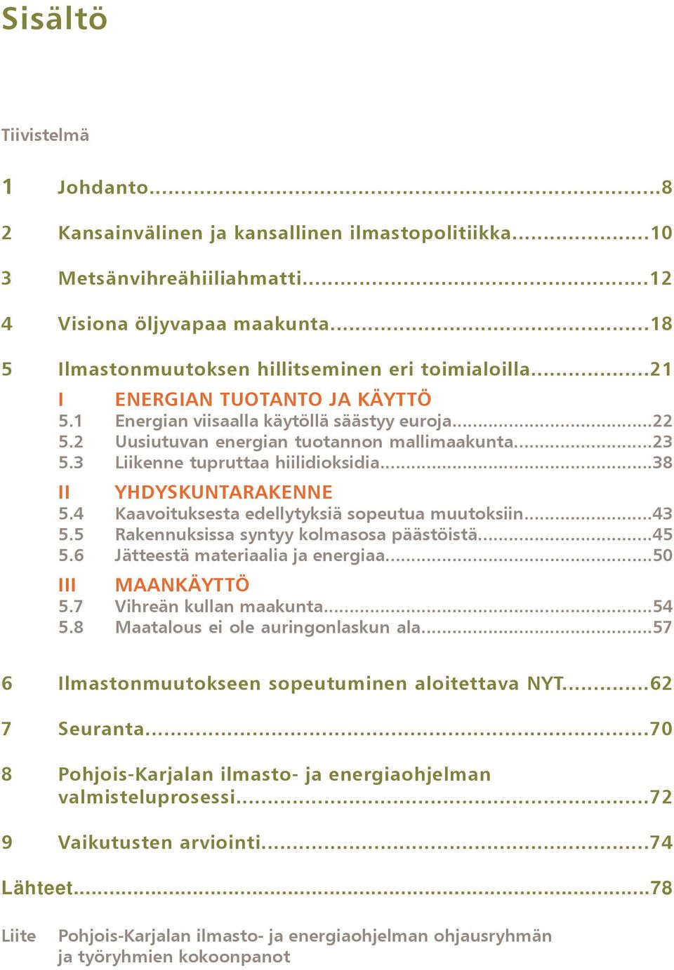 3 Liikenne tupruttaa hiilidioksidia...38 II YHDYSKUNTARAKENNE 5.4 Kaavoituksesta edellytyksiä sopeutua muutoksiin...43 5.5 Rakennuksissa syntyy kolmasosa päästöistä...45 5.