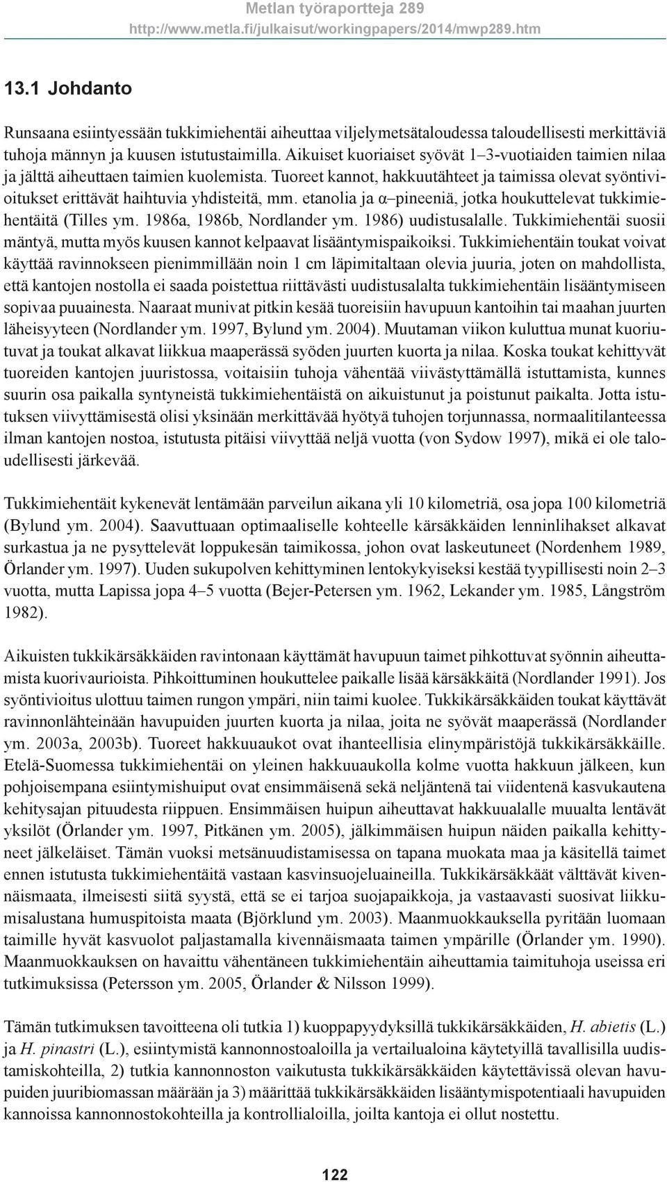 etanolia ja α pineeniä, jotka houkuttelevat tukkimiehentäitä (Tilles ym. 1986a, 1986b, Nordlander ym. 1986) uudistusalalle.