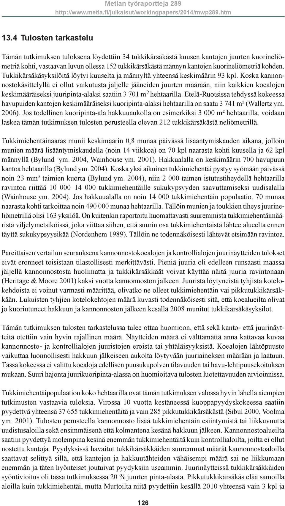 Koska kannonnostokäsittelyllä ei ollut vaikutusta jäljelle jääneiden juurten määrään, niin kaikkien koealojen keskimääräiseksi juuripinta-alaksi saatiin 3 701 m 2 hehtaarilla.