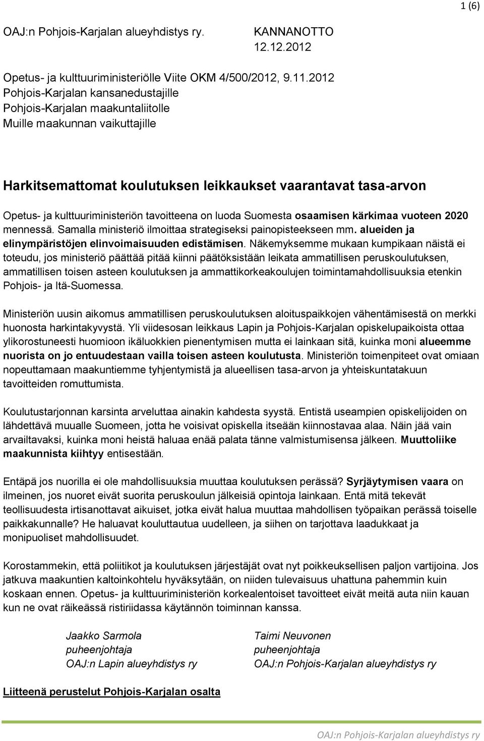 kulttuuriministeriön tavoitteena on luoda Suomesta osaamisen kärkimaa vuoteen 2020 mennessä. Samalla ministeriö ilmoittaa strategiseksi painopisteekseen mm.