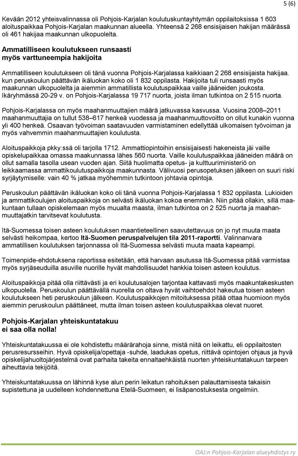 Ammatilliseen koulutukseen runsaasti myös varttuneempia hakijoita Ammatilliseen koulutukseen oli tänä vuonna Pohjois-Karjalassa kaikkiaan 2 268 ensisijaista hakijaa.