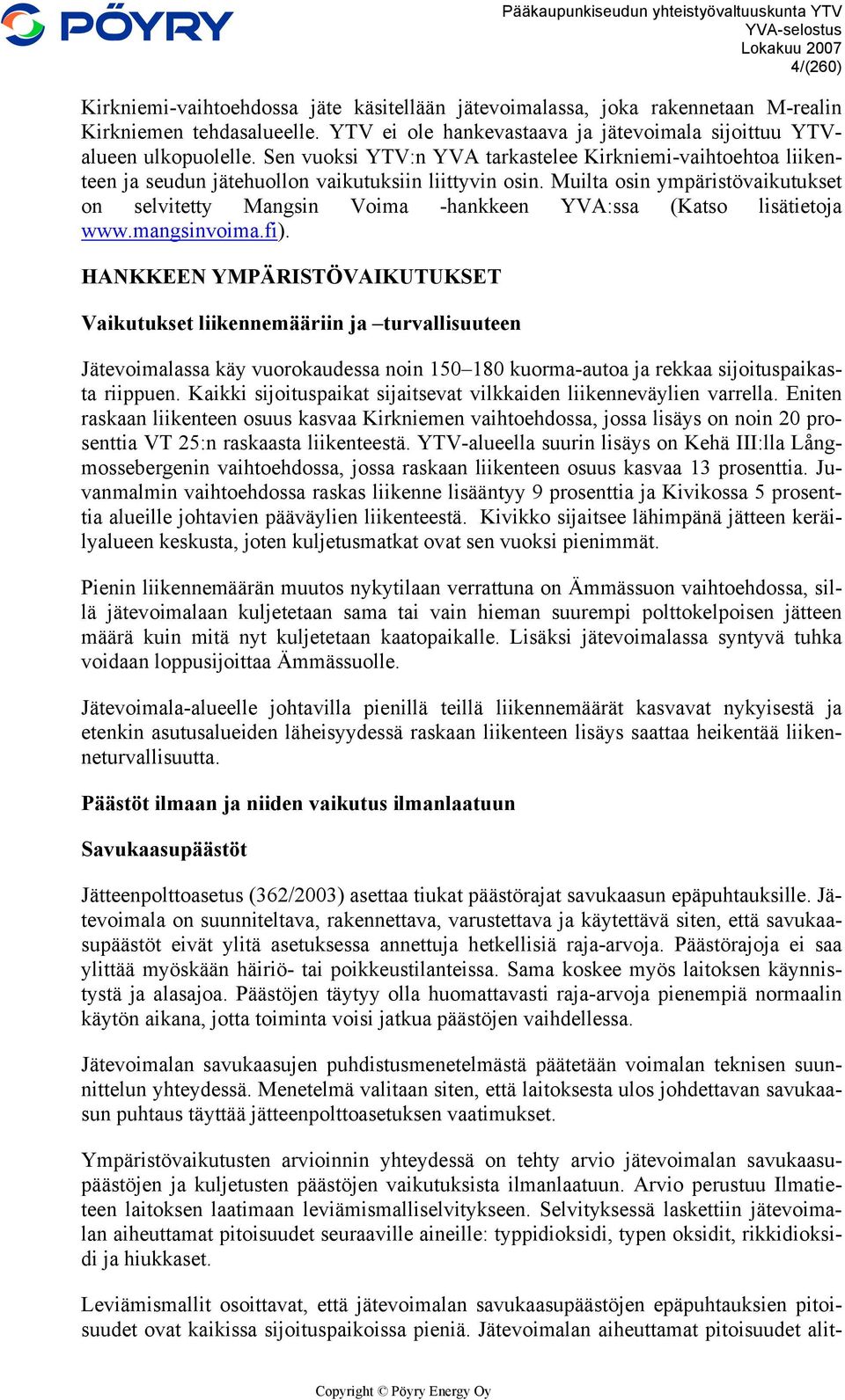 Muilta osin ympäristövaikutukset on selvitetty Mangsin Voima -hankkeen YVA:ssa (Katso lisätietoja www.mangsinvoima.fi).