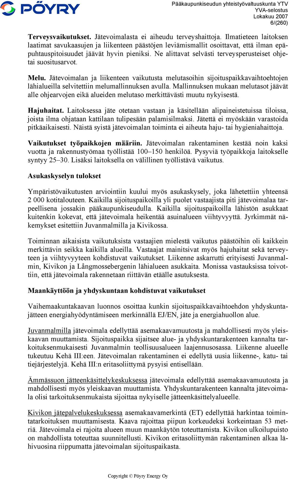 Ne alittavat selvästi terveysperusteiset ohjetai suositusarvot. Melu. Jätevoimalan ja liikenteen vaikutusta melutasoihin sijoituspaikkavaihtoehtojen lähialueilla selvitettiin melumallinnuksen avulla.