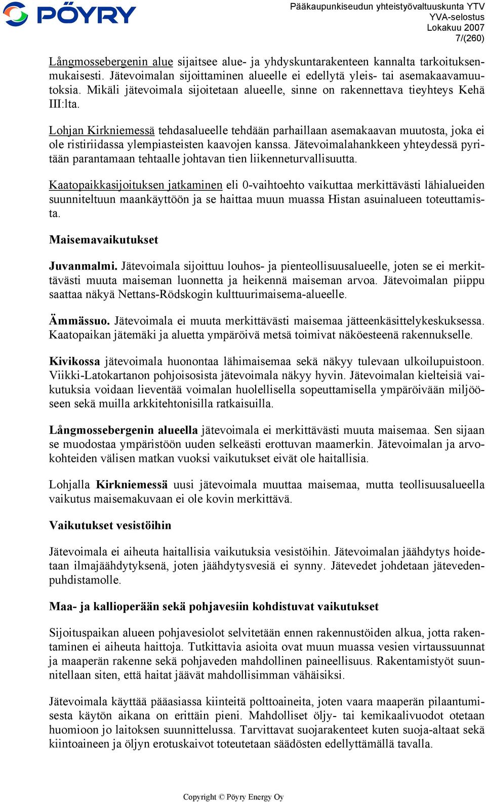 Lohjan Kirkniemessä tehdasalueelle tehdään parhaillaan asemakaavan muutosta, joka ei ole ristiriidassa ylempiasteisten kaavojen kanssa.