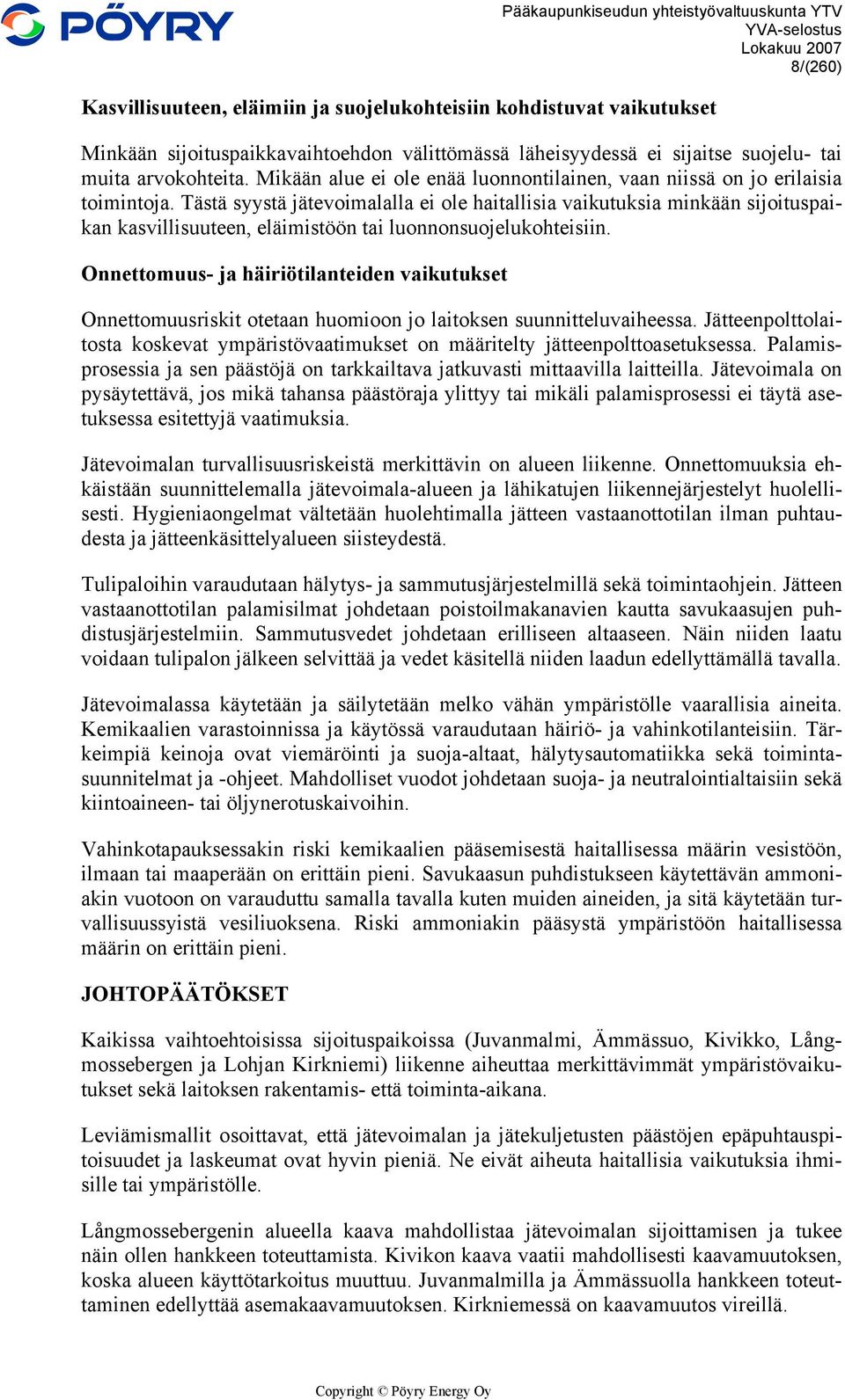 Tästä syystä jätevoimalalla ei ole haitallisia vaikutuksia minkään sijoituspaikan kasvillisuuteen, eläimistöön tai luonnonsuojelukohteisiin.