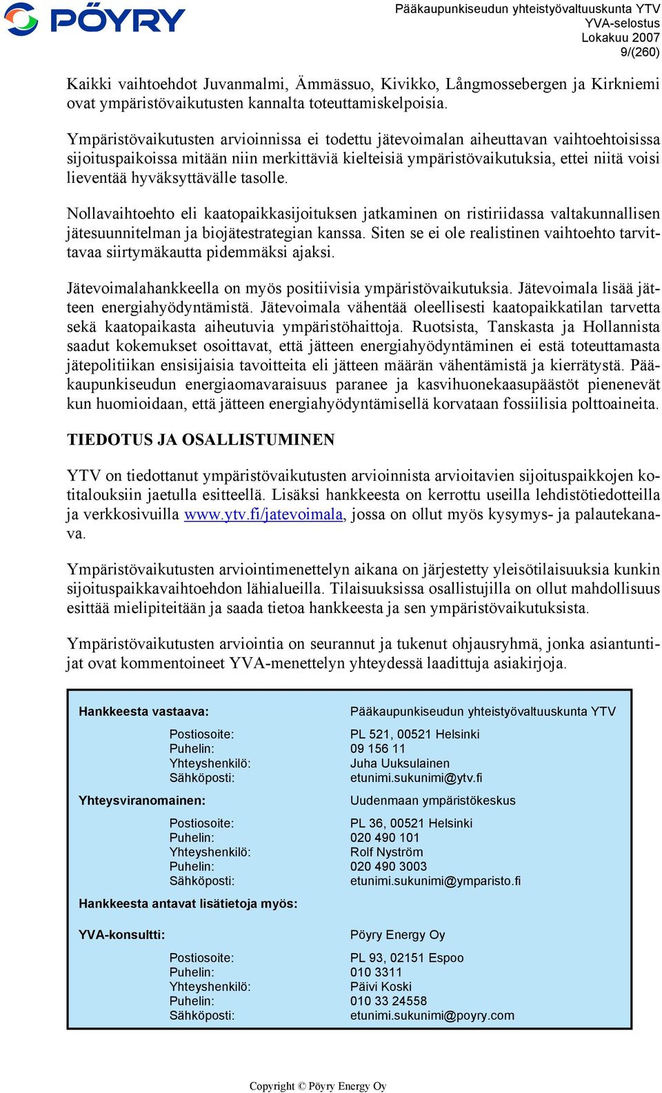 hyväksyttävälle tasolle. Nollavaihtoehto eli kaatopaikkasijoituksen jatkaminen on ristiriidassa valtakunnallisen jätesuunnitelman ja biojätestrategian kanssa.