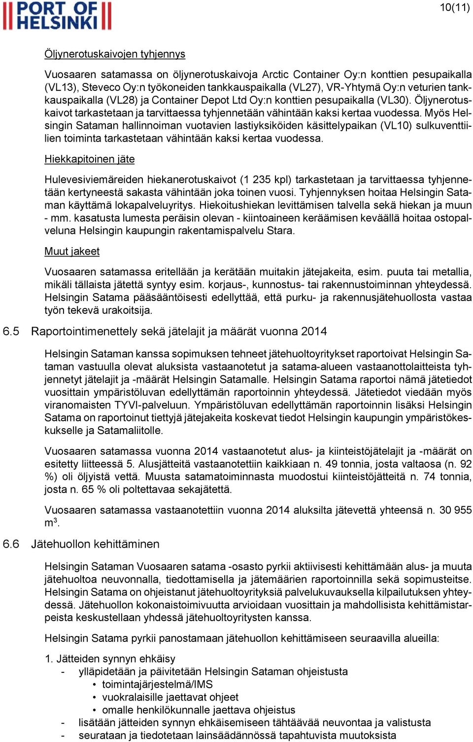 Myös Helsingin Sataman hallinnoiman vuotavien lastiyksiköiden käsittelypaikan (VL10) sulkuventtiilien toiminta tarkastetaan vähintään kaksi kertaa vuodessa.