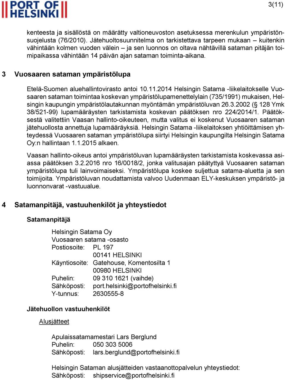 toiminta-aikana. 3 Vuosaaren sataman ympäristölupa Etelä-Suomen aluehallintovirasto antoi 10.11.